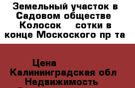 Земельный участок в Садовом обществе “Колосок“ 3 сотки в конце Москоского пр-та › Цена ­ 300 000 - Калининградская обл. Недвижимость » Земельные участки продажа   